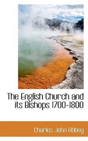 Книга English Church and Its Bishops 1700-1800 Charles John Abbey