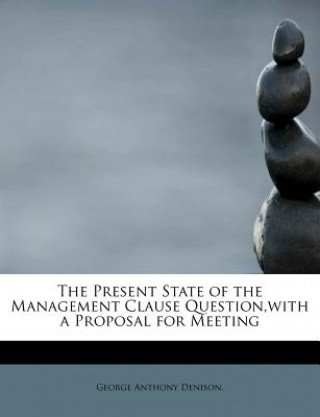 Carte Present State of the Management Clause Question, with a Proposal for Meeting George Anthony Denison