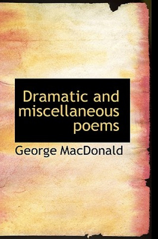 Kniha Dramatic and Miscellaneous Poems George MacDonald