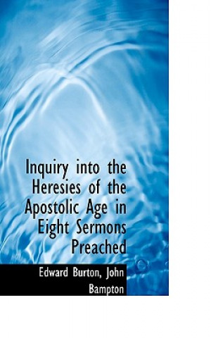 Kniha Inquiry Into the Heresies of the Apostolic Age in Eight Sermons Preached John Bampton