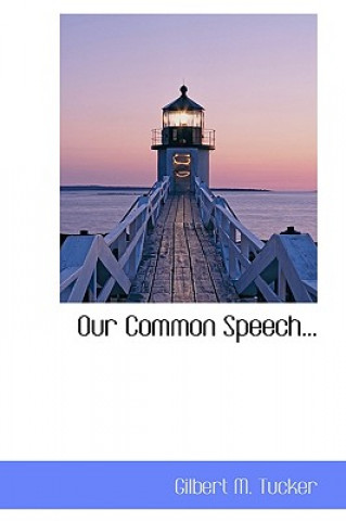 Carte Our Common Speech... Gilbert M Tucker
