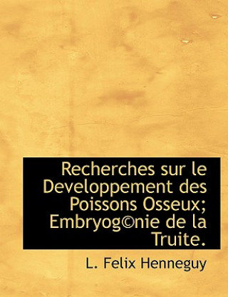 Книга Recherches Sur Le Developpement Des Poissons Osseux; Embryog Nie de La Truite. L Felix Henneguy
