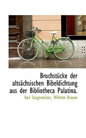 Carte Bruchstucke Der Altsachsischen Bibeldichtung Aus Der Bibliotheca Palatina. Wilhelm Braune