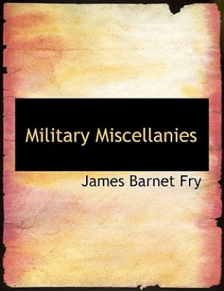 Kniha Military Miscellanies James Barnet Fry