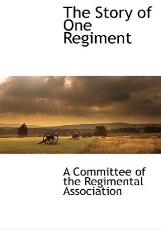 Knjiga Story of One Regiment A. Committee of the Regimental Associati