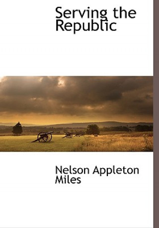 Kniha Serving the Republic Nelson Appleton Miles