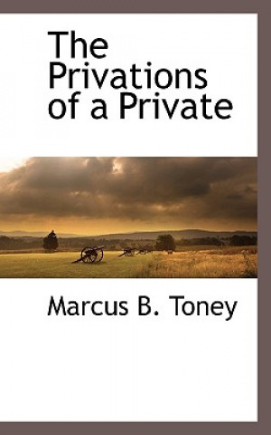 Kniha Privations of a Private Marcus B Toney