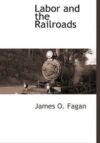 Knjiga Labor and the Railroads James O Fagan