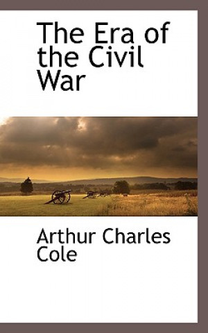 Könyv Era of the Civil War Arthur Charles Cole