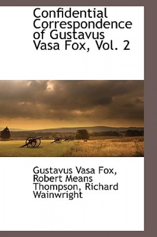 Kniha Confidential Correspondence of Gustavus Vasa Fox, Vol. 2 Richard Wainwright
