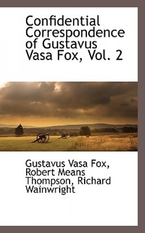 Kniha Confidential Correspondence of Gustavus Vasa Fox, Vol. 2 Richard Wainwright