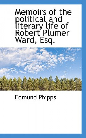 Kniha Memoirs of the Political and Literary Life of Robert Plumer Ward, Esq. Edmund Phipps