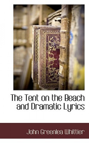 Kniha Tent on the Beach and Dramatic Lyrics John Greenleaf Whittier