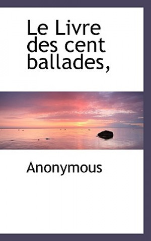 Книга Livre Des Cent Ballades, Anonymous