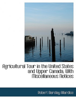 Livre Agricultural Tour in the United States and Upper Canada, with Miscellaneous Notices Robert Barclay Allardice