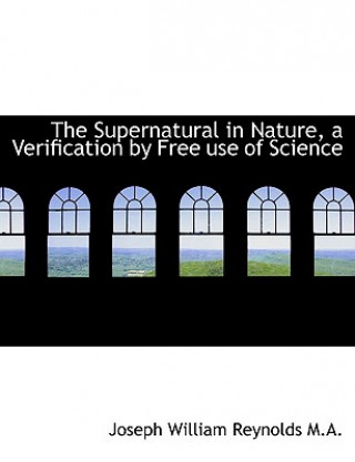 Carte Supernatural in Nature, a Verification by Free Use of Science Joseph William Reynolds