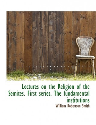 Carte Lectures on the Religion of the Semites. First Series. the Fundamental Institutions William Robertson Smith