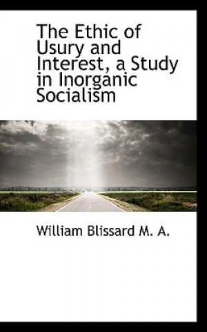 Kniha Ethic of Usury and Interest, a Study in Inorganic Socialism William Blissard