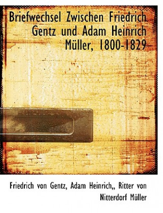 Knjiga Briefwechsel Zwischen Friedrich Gentz Und Adam Heinrich M Ller, 1800-1829 Adam Heinrich