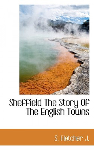 Książka Sheffield the Story of the English Towns S Fletcher J