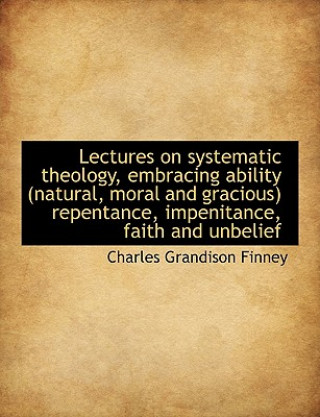 Książka Lectures on Systematic Theology, Embracing Ability (Natural, Moral and Gracious) Repentance, Impenit Charles Grandison Finney