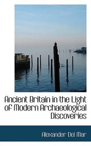 Carte Ancient Britain in the Light of Modern Archaeological Discoveries Alexander Del Mar