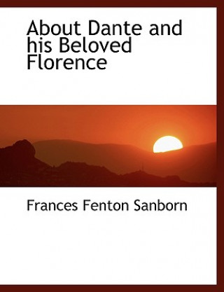 Buch About Dante and His Beloved Florence Frances Fenton Sanborn