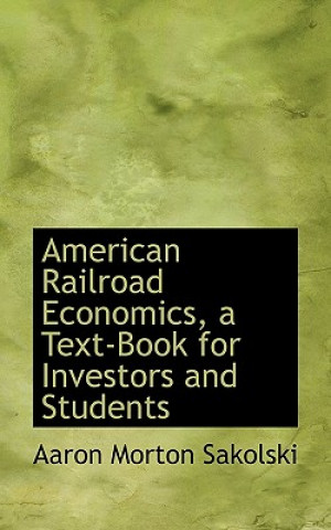 Knjiga American Railroad Economics, a Text-Book for Investors and Students Aaron Morton Sakolski