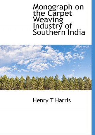 Книга Monograph on the Carpet Weaving Industry of Southern India Henry T Harris