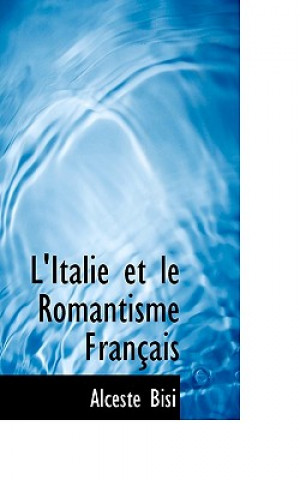 Knjiga L'Italie et le Romantisme Fran ais Alceste Bisi