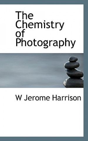 Könyv Chemistry of Photography W Jerome Harrison
