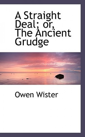 Buch Straight Deal; Or, the Ancient Grudge Owen Wister