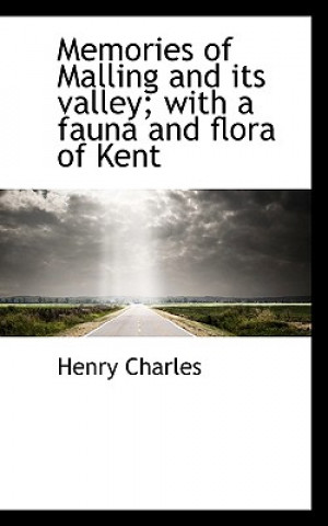 Книга Memories of Malling and Its Valley; With a Fauna and Flora of Kent Henry Charles