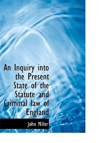 Книга Inquiry Into the Present State of the Statute and Criminal Law of England Professor John Miller