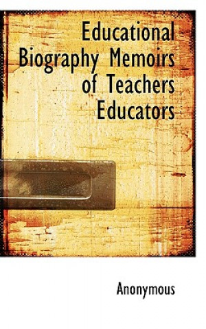 Kniha Educational Biography Memoirs of Teachers Educators Anonymous