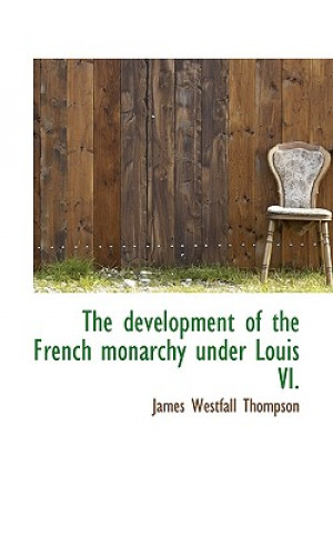 Carte Development of the French Monarchy Under Louis VI. James Westfall Thompson