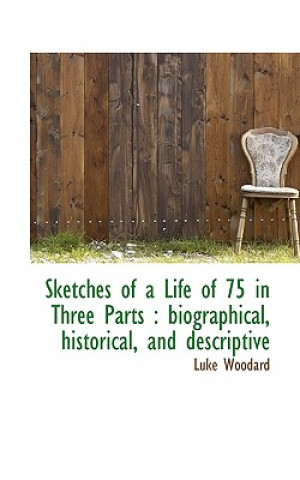 Könyv Sketches of a Life of 75 in Three Parts Luke Woodard