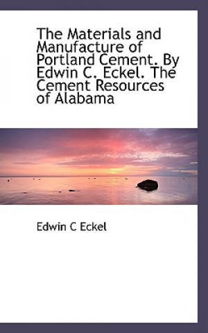 Carte Materials and Manufacture of Portland Cement. by Edwin C. Eckel. the Cement Resources of Alabama Edwin C Eckel