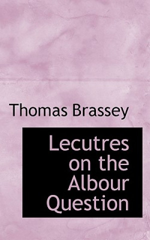 Kniha Lecutres on the Albour Question Thomas Brassey