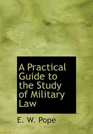 Kniha Practical Guide to the Study of Military Law E W Pope