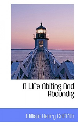 Carte Life Abiting and Aboundig William Henry Griffith