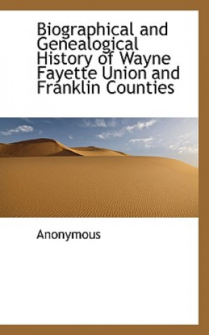 Książka Biographical and Genealogical History of Wayne Fayette Union and Franklin Counties Anonymous