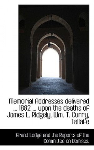 Könyv Memorial Addresses Delivered ... 1882 ... Upon the Deaths of James L. Ridgely, Wm. T. Curry, Taliafe 