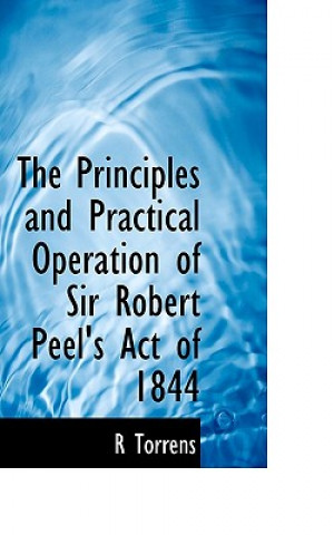 Carte Principles and Practical Operation of Sir Robert Peel's Act of 1844 R Torrens