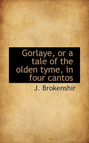 Kniha Gorlaye, or a Tale of the Olden Tyme, in Four Cantos J Brokenshir