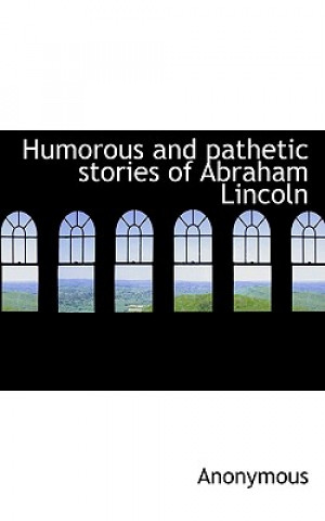 Kniha Humorous and Pathetic Stories of Abraham Lincoln Anonymous