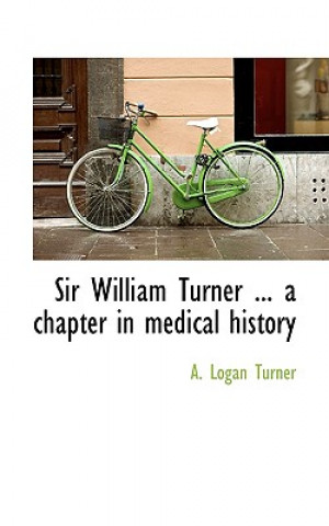 Книга Sir William Turner ... a Chapter in Medical History A Logan Turner