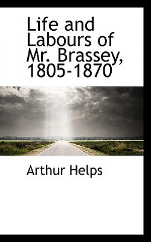 Könyv Life and Labours of Mr. Brassey, 1805-1870 Helps