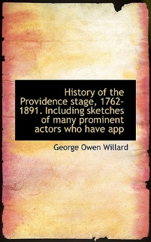 Könyv History of the Providence Stage, 1762-1891. Including Sketches of Many Prominent Actors Who Have App George Owen Willard