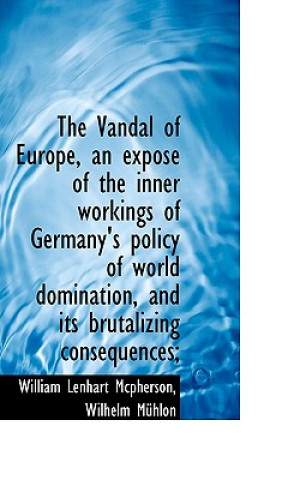Kniha Vandal of Europe, an Expos of the Inner Workings of Germany's Policy of World Domination, and I Wilhelm Mhlon